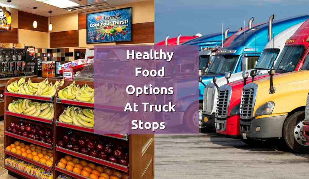 Healthy Food Options at Truck Stops