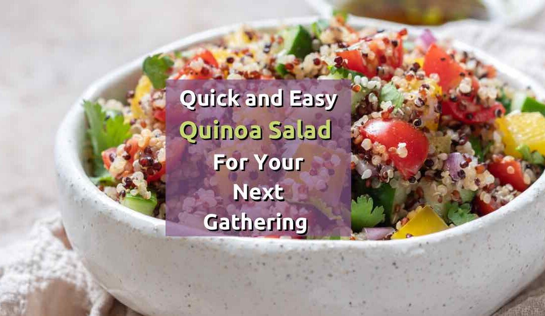 Quick and Easy Quinoa Salad for your next Gathering