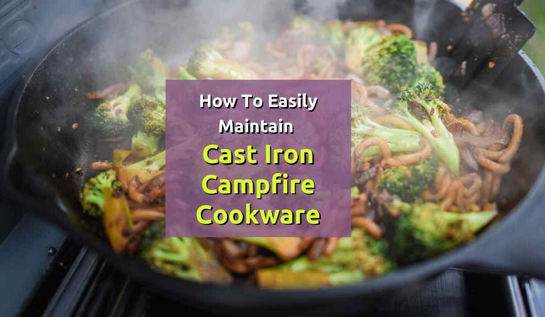 How to Easily Maintain Cast Iron Campfire Cookware