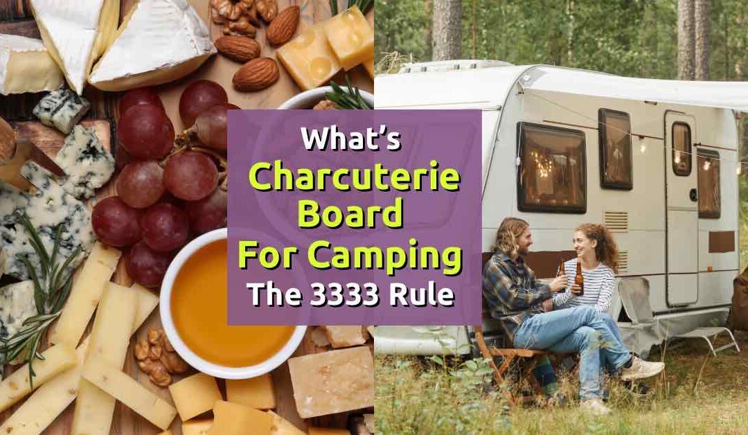 Charcuterie board for camping: what’s the 3333 rule?