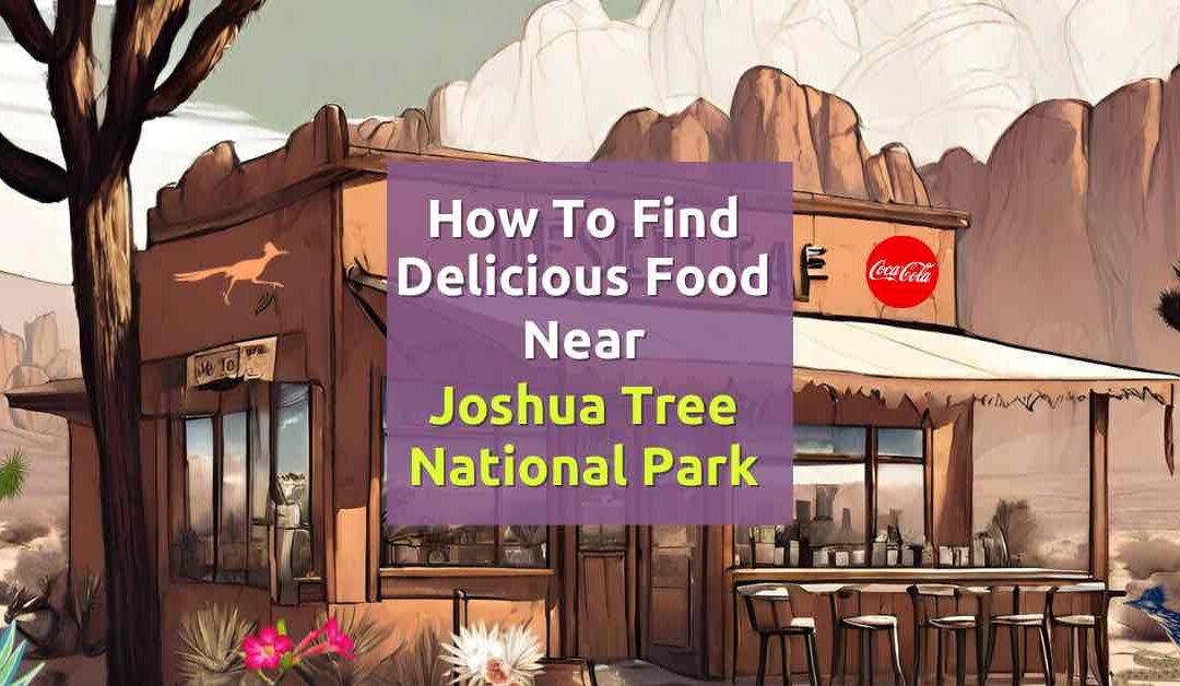 Food Near Joshua Tree National Park: Find Delicious Options