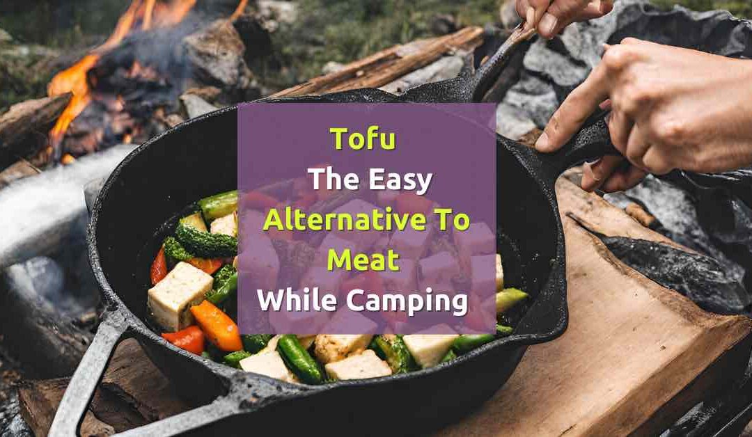 Tofu: the easy alternative to meat while camping