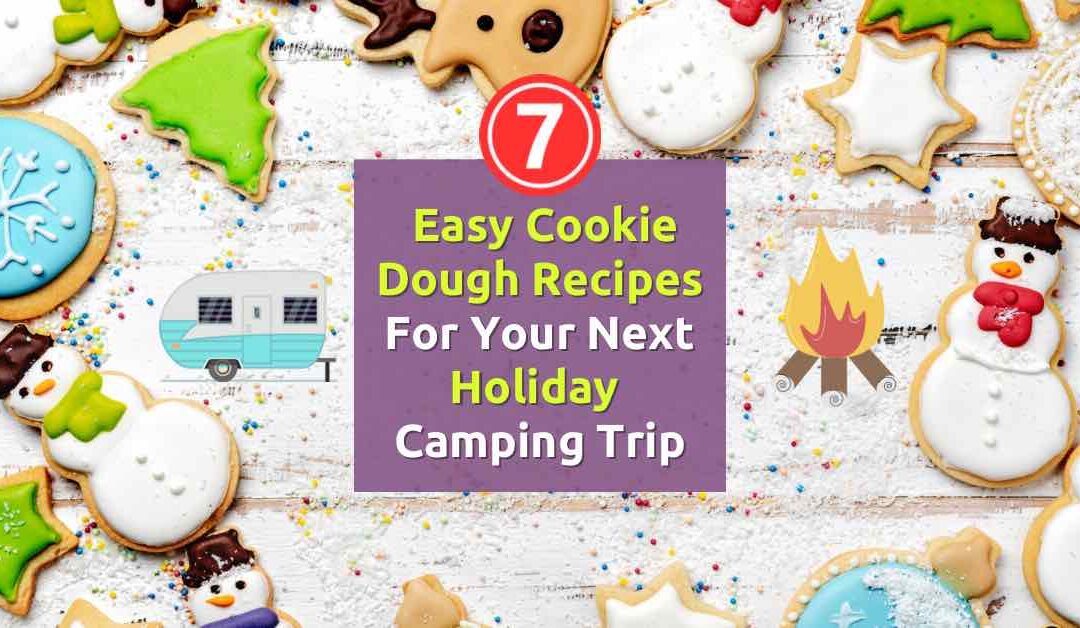 7 Easy Cookie Dough Recipes for your next Holiday Camping Trip