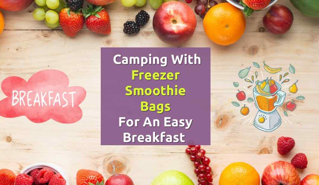 Camping with freezer smoothie bags for an easy breakfast