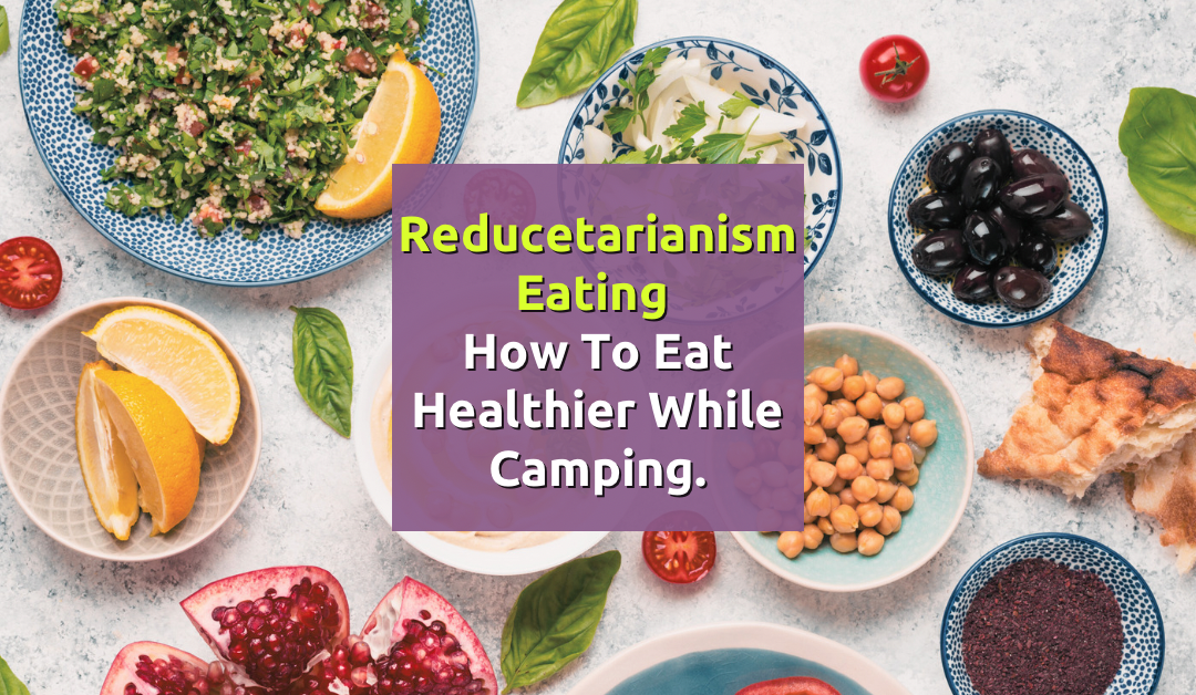 Reducetarianism Eating: How to Eat Healthier while Camping